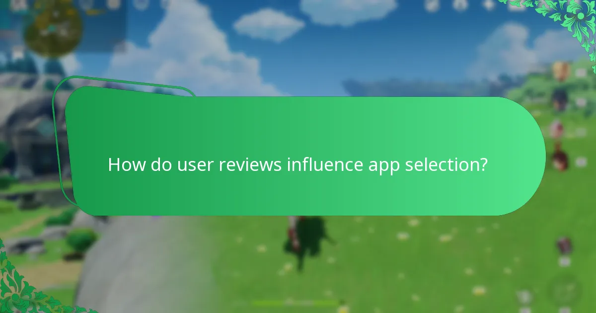 How do user reviews influence app selection?